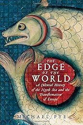 The Edge of the World: A Cultural History of the North Sea and the Transformation of Europe