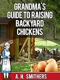 Grandmas Guide to raising backyard chickens (Grandmas series)