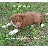 The Happy Dog Manual: Nine Easy Steps for Creating the Ideal Pet