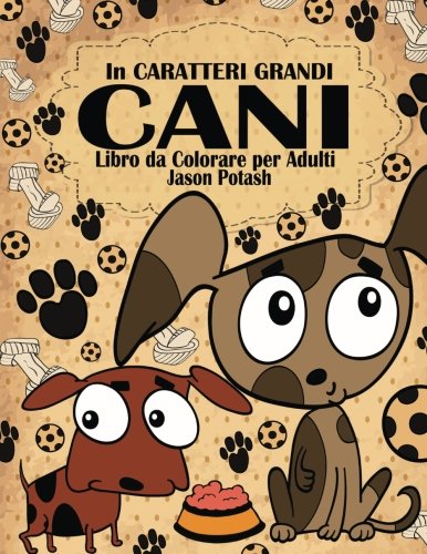 Cani Libro da Colorare per Adulti ( in Caratteri Grandi) (La Distensione adulti Disegni da colorare) (Italian Edition)