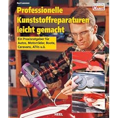 Professionelle Kunststoffreparaturen leicht gemacht: Ein Praxisratgeber f�r Autos, Motorr�der, Boote, Caravans, ATVs u. �