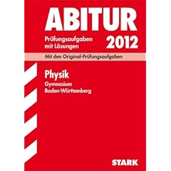 Abitur-Pr�fungsaufgaben Gymnasium Baden-W�rttemberg. Mit L�sungen; Physik 2012; Mit den Original-Pr�fungsaufgaben 2004-2011