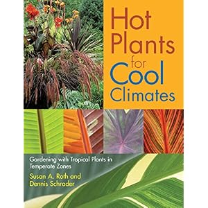 Hot Plants for Cool Climates: Gardening Wth Tropical Plants in Temperate Zones