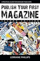 Publish Your First Magazine (Second Edition): A Practical Guide For Wannabe Publishers Publish Your First Magazine (Second Edition): A Practical Guide For Wannabe Publishers
