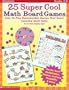 25 Super Cool Math Board Games: Easy-To-Play Reproducible Games That Teach Essential Math Skills: Grades 3-6