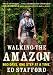 Walking the Amazon: 860 Days. One Step at a Time.