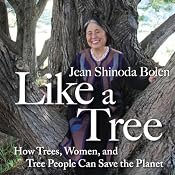 Like A Tree: How Trees, Women, and Tree People Can Save the Planet | [Jean Shinoda Bolen]
