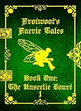 Frotwoot's Faerie Tales (Book One: The Unseelie Court) PART 1 OF 6
