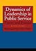 Dynamics of Leadership in Public Service: Theory and Practice