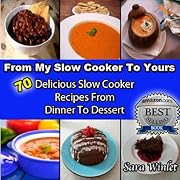 From My Slow Cooker To Yours (Slow Cooker Recipes From Dinner To Dessert)