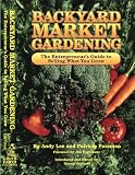 Backyard Market Gardening: The Entrepreneur's Guide to Selling What You Grow Backyard Market Gardening: The Entrepreneur's Guide to Selling What You Grow