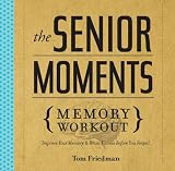 The Senior Moments Memory Workout: Improve Your Memory & Brain Fitness Before You Forget!