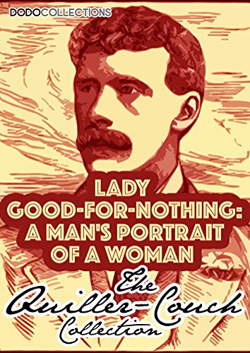 Lady Good-For-Nothing: A Man's Portrait Of A Woman (Arthur Quiller-Couch Collection)