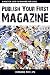 Publish Your First Magazine: A Practical Guide For Wannabe Publishers