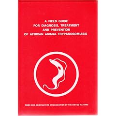 A FIELD GUIDE FOR DIAGNOSIS, TREATMENT AND PREVENTION OF AFRICAN ANIMAL TRYPANOSOMIASIS. by W.P. Boyt