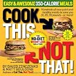 Cook This, Not That! Easy & Awesome 350-Calorie Meals: The No-Diet Weight Loss Solution