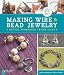 Making Wire & Bead Jewelry: Artful Wirework Techniques