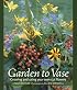 Garden to Vase: Growing and Using Your Own Cut Flowers