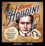 Harry Houdini: The Legend of the World s Greatest Escape Artist