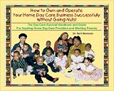 How To Own And Operate Your Own Home Day Care Business  Successfully Without Going Nuts! : The Day Care Survival  Handbook And Guide For Aspiring Home Day Care Providers  And Working Parents