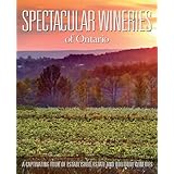 spectacular wineries of ontario a captivating tour of established estate and boutique wineries spectacular