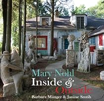 Mary Nohl: Inside & Outside Mary Nohl: Inside & Outside