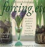 Forcing, Etc.: The Indoor Gardeners Guide to Bringing Bulbs, Branches & Houseplants into Bloom