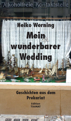 Mein wunderbarer Wedding: Geschichten aus dem Prekariat