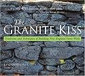 The Granite Kiss: Traditions and Techniques of Building New England Stone Walls