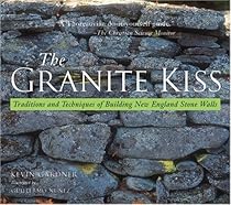 The Granite Kiss: Traditions and Techniques of Building New England Stone Walls