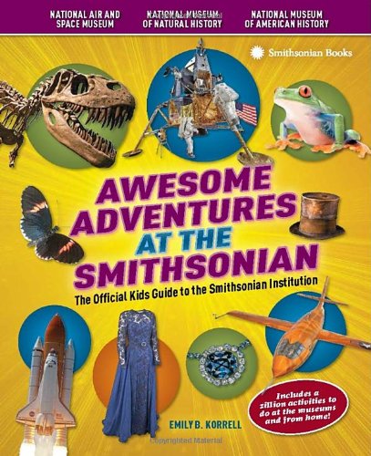 awesome adventures at the smithsonian the official kids guide to the smithsonian institution