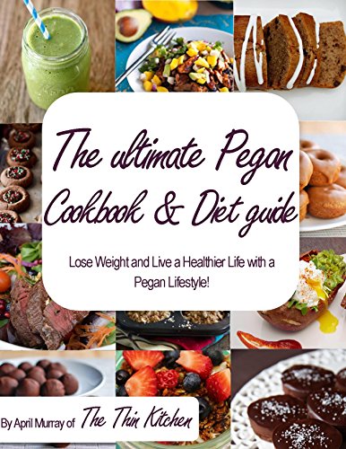 The Ultimate Pegan Cookbook and Diet guide: Lose Weight and Live a Healthier Life with a Pegan Lifestyle!