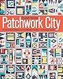 Patchwork City: 75 Innovative Blocks for the Modern Quilter  6 Sampler Quilts
