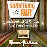 Something in the Air: Radio, Rock, and the Revolution That Shaped a Generation