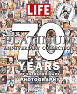 Life: The Platinum Anniversary Collection: 70 Years of Extraordinary Photography