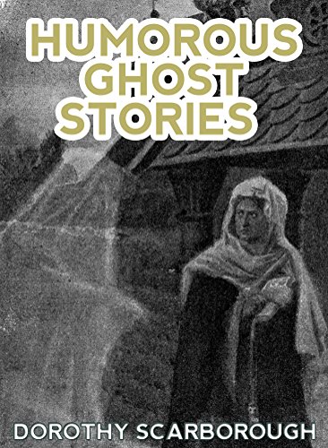 Humorous Ghost Stories, by Dorothy Scarborough Humorous Ghost Stories, by Dorothy Scarborough