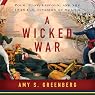 A Wicked War: Polk, Clay, Lincoln and the 1846 U.S. Invasion of Mexico