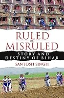 Ruled or Misruled: Story and Destiny of Bihar