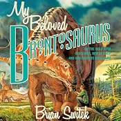 My Beloved Brontosaurus: On the Road with Old Bones, New Science, and Our Favorite Dinosaurs | [Brian Switek]
