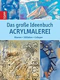 Produkt-Bild: Das gro&szlig;e Ideenbuch Acrylmalerei: Blumen, Stillleben, Collagen