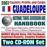 2007 Country Profile and Guide to Guadeloupe - National Travel Guidebook and Handbook - Business, Agriculture, Caribbean Basin Initiative (Two CD-ROM Set)