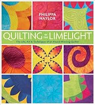 Quilting in the Limelight: The Life, Art & Techniques of an Award-Winning Quilter Quilting in the Limelight: The Life, Art & Techniques of an Award-Winning Quilter