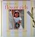 Thank Heaven for Flower Girls: Traditions, Fashions, Flowers, and Keepsakes