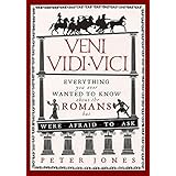 veni vidi vici everything you ever wanted to know about the romans but were afraid to ask