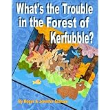 What's the Trouble in the Forest of Kerfubble?