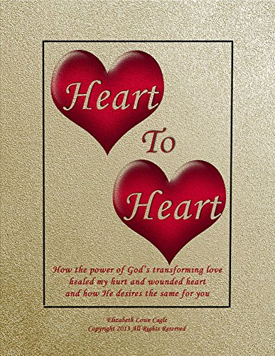 Heart to Heart: How the power of God's transforming love healed my hurt and wounded heart and how He desires the same for you!