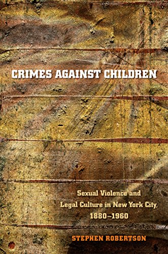 Crimes against Children: Sexual Violence and Legal Culture in New York City, 1880-1960 (Studies in Legal History)