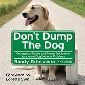 Don’t Dump the Dog: Outrageous Stories and Simple Solutions to Your Worst Dog Behavior Problems | [Melinda Roth, Randy Grim]