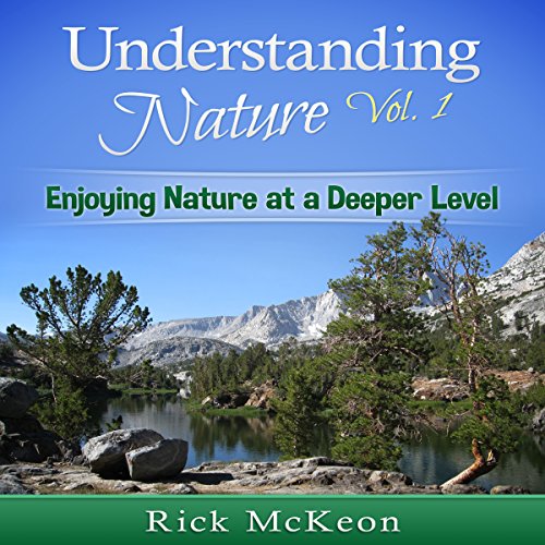 Understanding Nature Vol. 1: Enjoying Nature at a Deeper Level!, by Rick McKeon Understanding Nature Vol. 1: Enjoying Nature at a Deeper Level!, by Rick McKeon