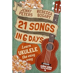 21 Songs in 6 Days: Learn to Play Ukulele the Easy Way: Ukulele Songbook (Learn Ukulele the Easy Way)